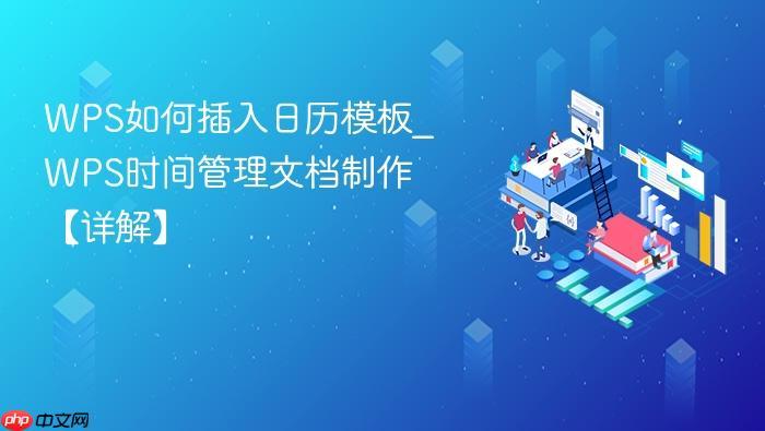 WPS如何插入日历模板_WPS时间管理文档制作【详解】-1 WPS如何插入日历模板_WPS时间管理文档制作【详解】