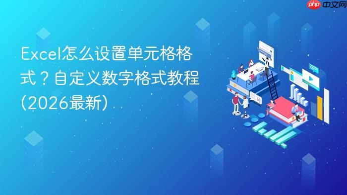 Excel怎么设置单元格格式?自定义数字格式教程(2026最新)-1 Excel怎么设置单元格格式?自定义数字格式教程(2026最新)