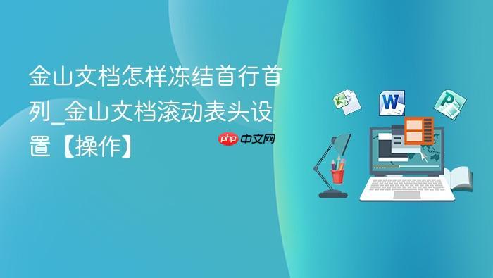 金山文档怎样冻结首行首列_金山文档滚动表头设置【操作】-1 金山文档怎样冻结首行首列_金山文档滚动表头设置【操作】