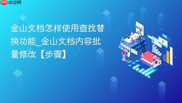 金山文档怎样使用查找替换功能_金山文档内容批量修改【步骤】-1 金山文档怎样使用查找替换功能_金山文档内容批量修改【步骤】